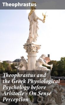 Theophrastus and the Greek Physiological Psychology before Aristotle — On Sense Perception, Theophrastus