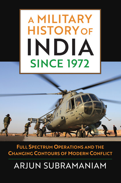 A Military History of India since 1972, Arjun Subramaniam