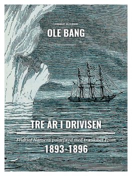 Tre år i drivisen. Fridtjof Nansens polarfærd med træskibet Fram 1893–1896, Ole Bang