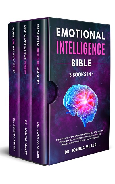EMOTIONAL INTELLIGENCE Bible 3 BOOKS IN 1 – Discover Why it Can Matter More Than IQ, Grow Mental Toughness, Self-Confidence, and Self-Discipline, Manage Anxiety and Fears for a Happier Life, Joshua Miller