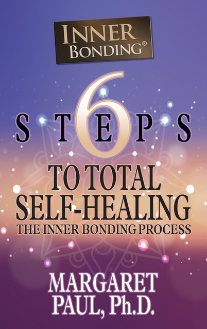 6 Steps to Total Self-Healing, Ph.D., Margaret Paul
