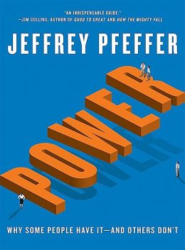 Power: Why Some People Have Itand Others Don't, Jeffrey Pfeffer