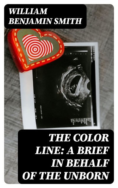 The Color Line: A Brief in Behalf of the Unborn, William Benjamin Smith