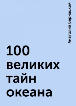 100 великих тайн океана, Анатолий Бернацкий