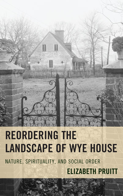 Reordering the Landscape of Wye House, Elizabeth Pruitt