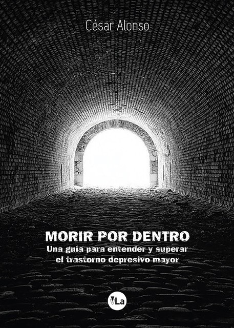 Morir por dentro: una guía para entender y superar el trastorno depresivo mayor, César Alonso