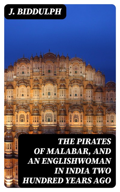 The Pirates of Malabar, and an Englishwoman in India Two Hundred Years Ago, J.Biddulph