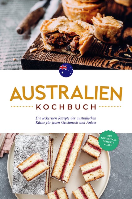 Australien Kochbuch: Die leckersten Rezepte der australischen Küche für jeden Geschmack und Anlass – inkl. Fingerfood, Desserts & Dips, Clair Gibbons