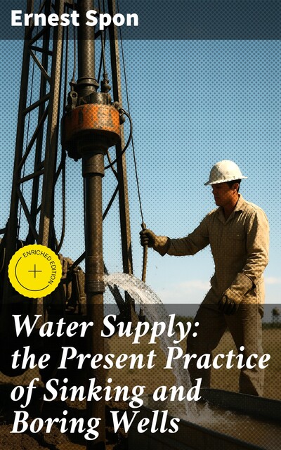 Water Supply: the Present Practice of Sinking and Boring Wells, Ernest Spon