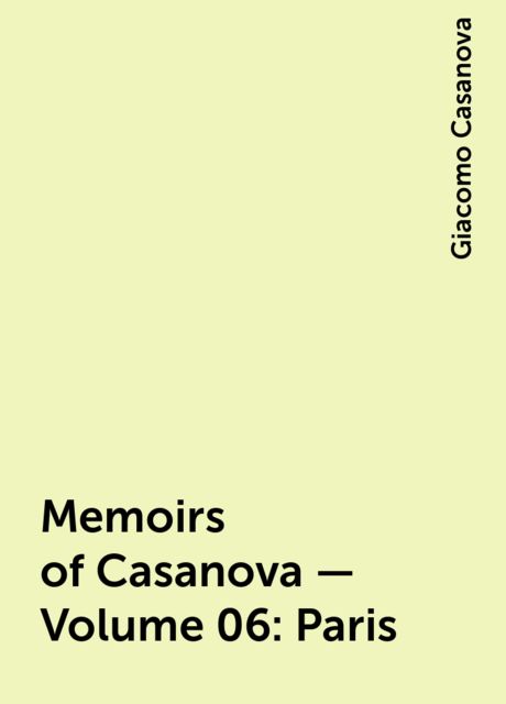 Memoirs of Casanova — Volume 06: Paris, Giacomo Casanova
