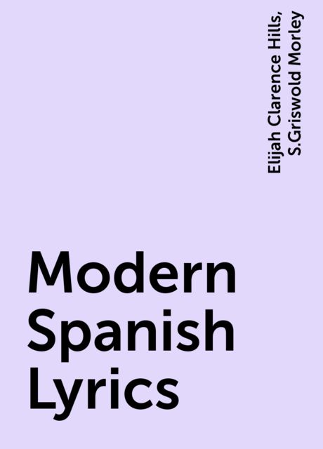 Modern Spanish Lyrics, Elijah Clarence Hills, S.Griswold Morley