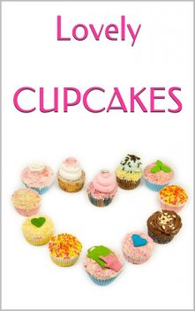 LOVELY CUPCAKES: Leckere Cupcakes zu (fast) jedem Anlass, Markus Seiler