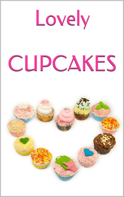 LOVELY CUPCAKES: Leckere Cupcakes zu (fast) jedem Anlass, Markus Seiler