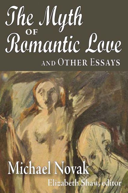 The Myth of Romantic Love and Other Essays, Michael Novak