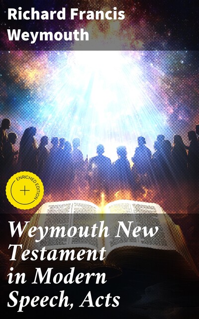 Weymouth New Testament in Modern Speech, Acts, Richard Francis Weymouth