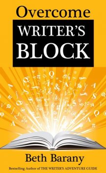 Overcome Writer's Block: A Self-Guided Creative Writing Class to Get You Writing Again, Beth Barany
