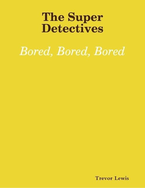 The Super Detectives – Bored, Bored, Bored, Trevor Lewis