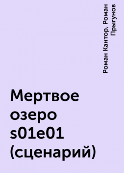 Мертвое озеро s01e01 (сценарий), Роман Кантор, Роман Прыгунов