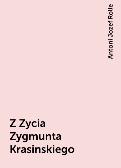 Z Zycia Zygmunta Krasinskiego, Antoni Jozef Rolle