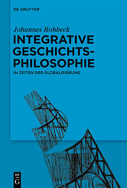 Integrative Geschichtsphilosophie in Zeiten der Globalisierung, Johannes Rohbeck
