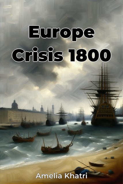 Europe Crisis 1800, Amelia Khatri