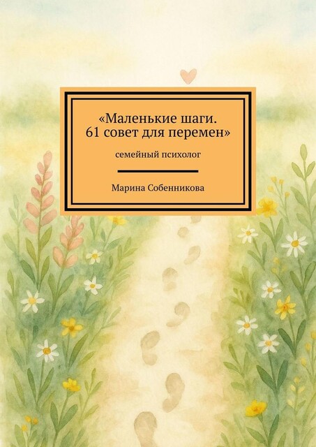 Маленькие шаги. 61 совет для перемен. Семейный психолог, Марина Собенникова