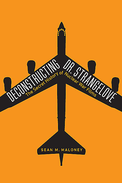 Deconstructing Dr. Strangelove, Sean M. Maloney