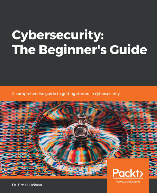 Cybersecurity: The Beginner's Guide, Erdal Ozkaya