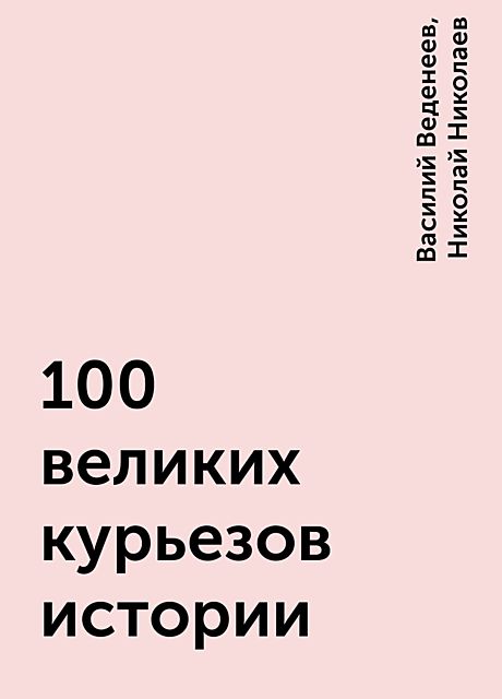 100 великих курьезов истории, Василий Веденеев, Николай Николаев