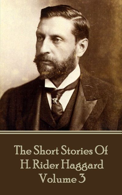 The Short Stories of H. Rider Haggard, Henry Rider Haggard