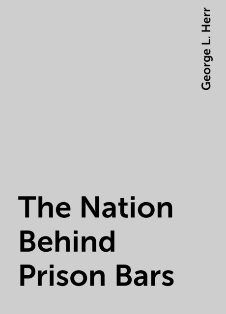 The Nation Behind Prison Bars, George L. Herr