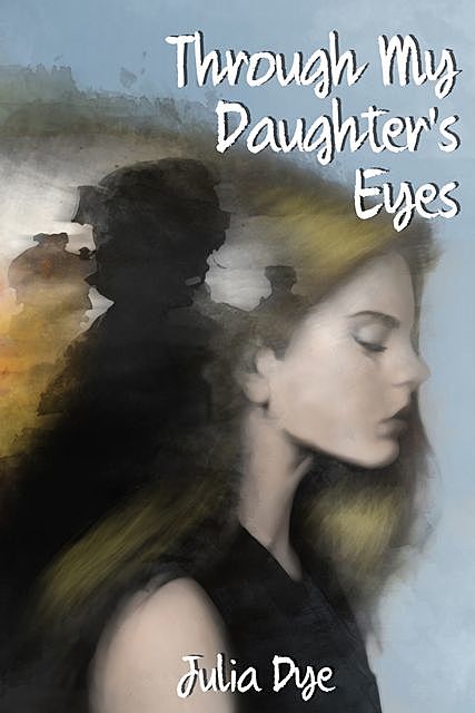 Through My Daughter's Eyes, Julia Dye