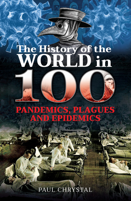 The History of the World in 100 Pandemics, Plagues and Epidemics, Paul Chrystal