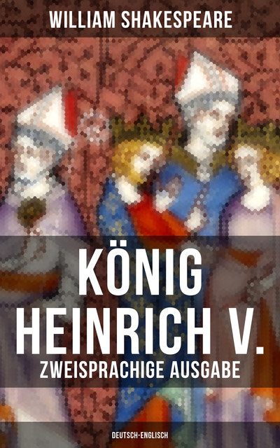 König Heinrich V. (Zweisprachige Ausgabe: Deutsch-Englisch), William Shakespeare
