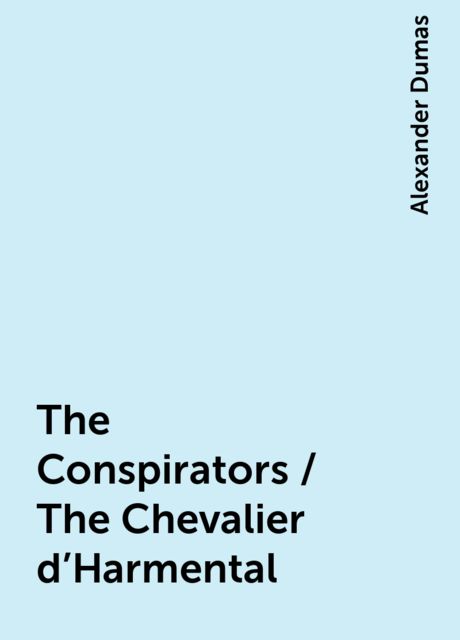 The Conspirators / The Chevalier d'Harmental, Alexander Dumas