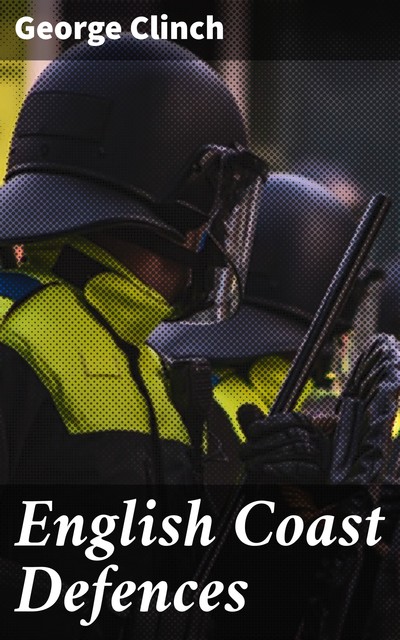 English Coast Defences, George Clinch