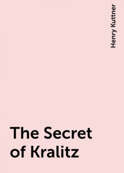 The Secret of Kralitz, Henry Kuttner