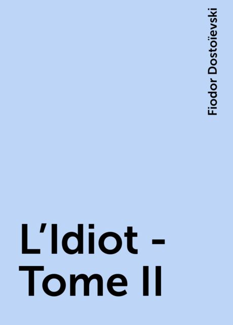 L'Idiot -Tome II, Fiodor Dostoïevski