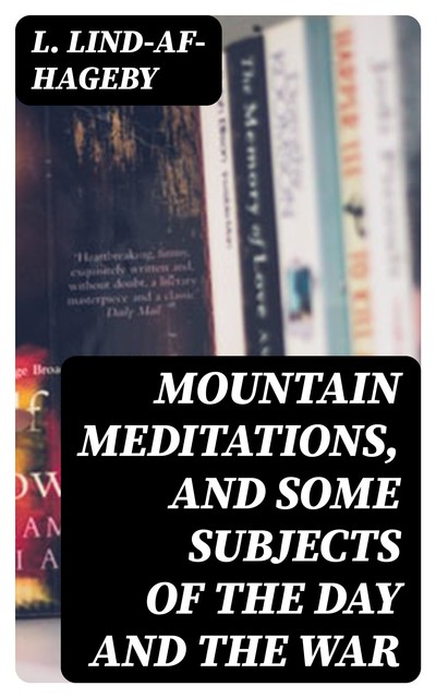 Mountain Meditations, and some subjects of the day and the war, L.Lind-af-Hageby