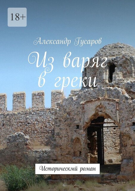 Из варяг в греки. Исторический роман, Александр Гусаров