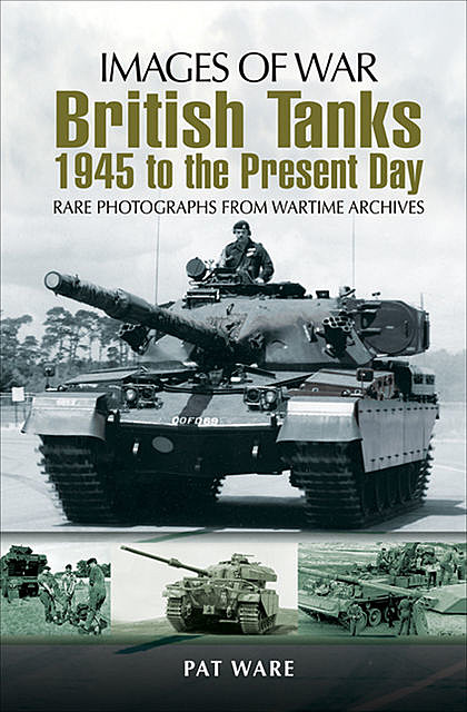 British Tanks: 1945 to the Present Day, Pat Ware