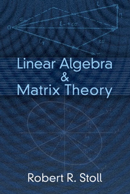Linear Algebra and Matrix Theory, Robert R.Stoll