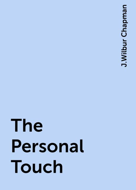 The Personal Touch, J.Wilbur Chapman