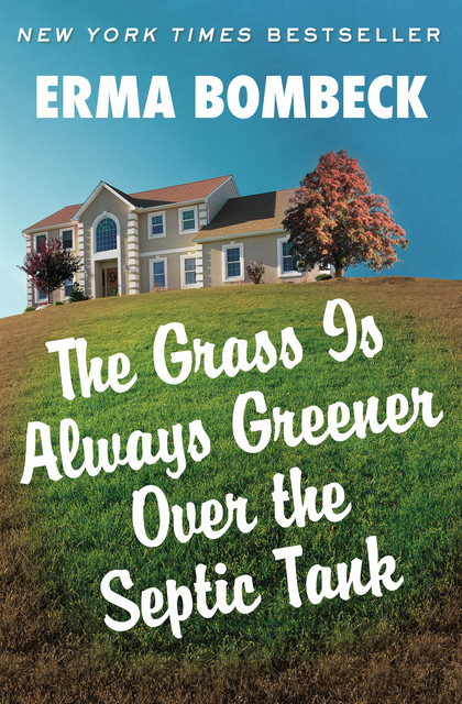 The Grass Is Always Greener Over The Septic Tank, Erma Bombeck