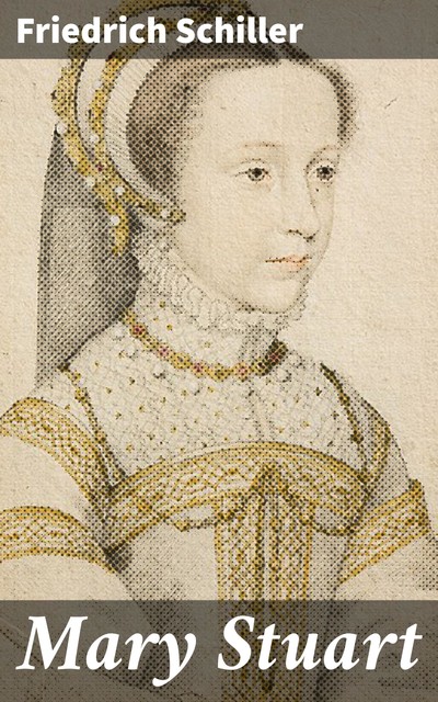 Mary Stuart, Friedrich Schiller