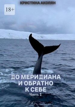 До меридиана и обратно к себе. Часть I, Акопян Кристина
