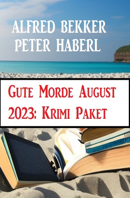 Gute Morde August 2023: Krimi Paket, Alfred Bekker, Peter Haberl
