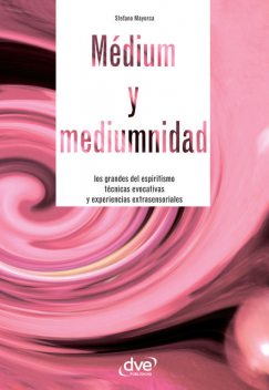 Médium y mediumnidad. Los grandes del espiritismo, técnicas evocativas y experiencias extrasensoriales, Stefano Mayorca