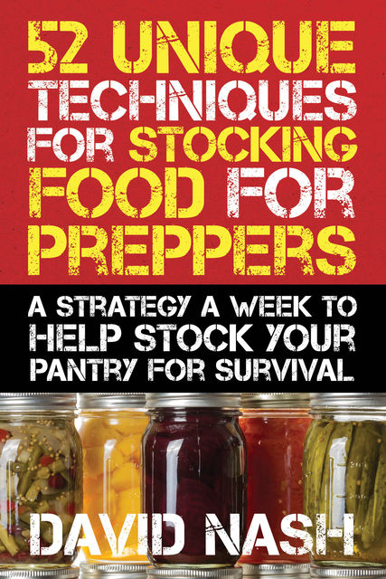52 Unique Techniques for Stocking Food for Preppers, David Nash