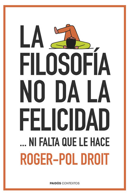 La filosofía no da la felicidad, Roger-Pol Droit